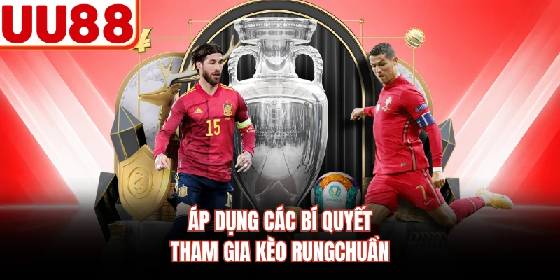 Áp dụng các bí quyết tham gia kèo rungchuẩn
