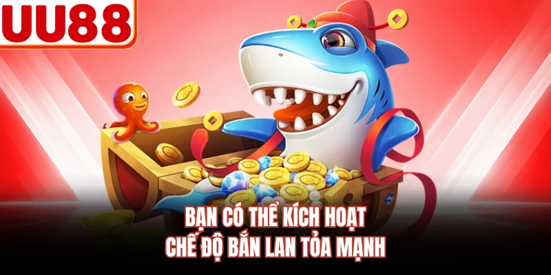 Bạn có thể kích hoạt chế độ bắn lan tỏa mạnh