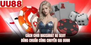 Cách Chơi Baccarat AE Sexy Đúng Chuẩn Cùng Chuyên Gia UU88