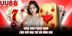 Cách Chơi Poker UU88 - Làm Chủ Mọi Thế Bài Đỉnh Cao 