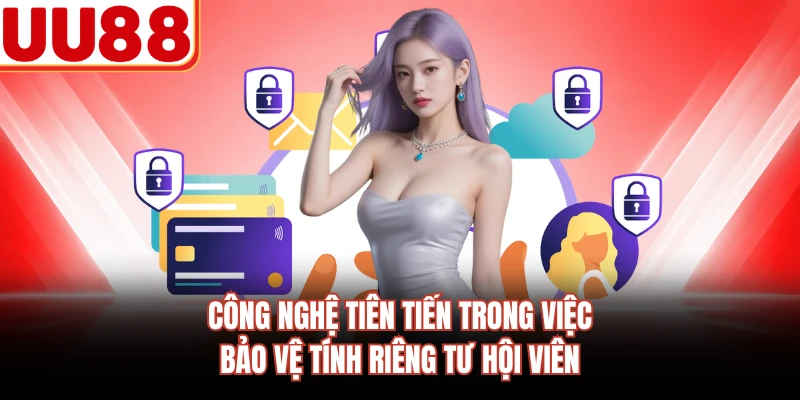 Công nghệ tiên tiến trong việc bảo vệ tính riêng tư hội viên