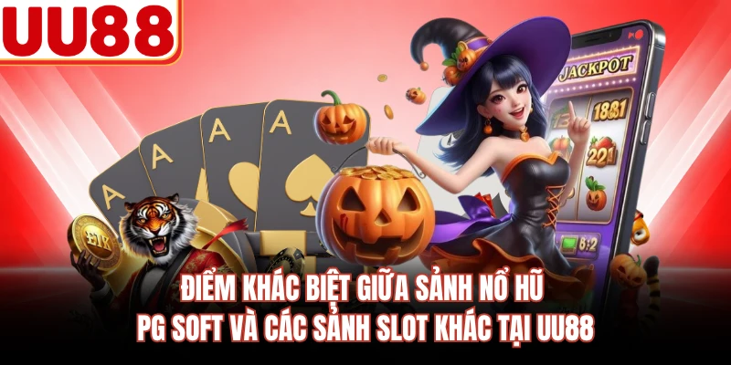 Điểm khác biệt giữa sảnh nổ hũ PG Soft và các sảnh slot khác tại UU88