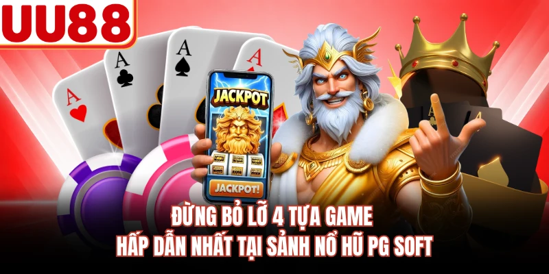Đừng bỏ lỡ 4 tựa game hấp dẫn nhất tại sảnh nổ hũ PG Soft