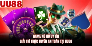 Game Nổ Hũ Uy Tín - Giải Trí Trực Tuyến An Toàn Tại UU88
