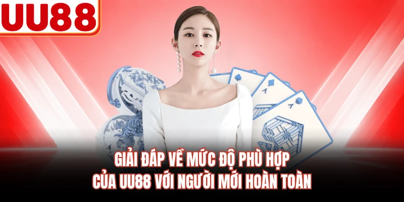 Giải đáp về mức độ phù hợp của UU88 với người mới hoàn toàn