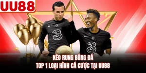 Kèo Rung Bóng Đá - Top 1 Loại Hình Cá Cược Tại UU88