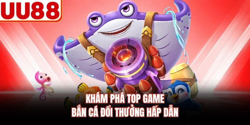 Khám phá top game bắn cá đổi thưởng hấp dẫn