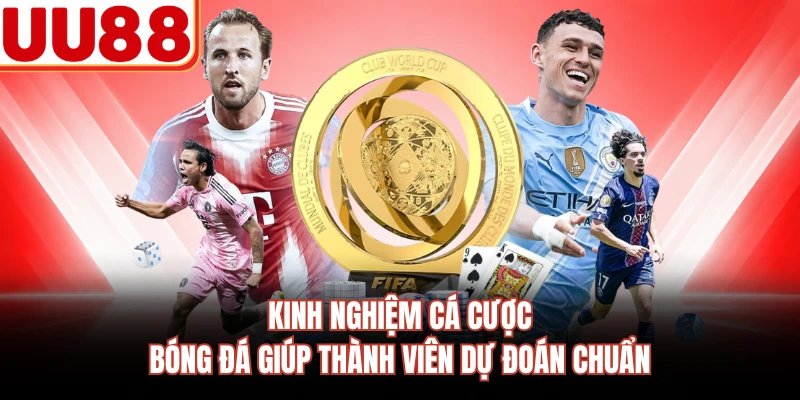 Kinh nghiệm cá cược bóng đá giúp thành viên dự đoán chuẩn