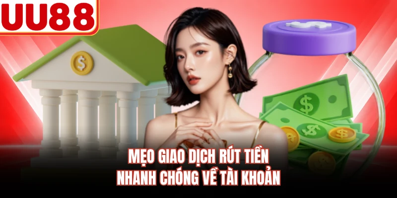 Mẹo giao dịch rút tiền nhanh chóng về tài khoản