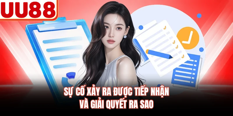 Sự cố xảy ra được tiếp nhận và giải quyết ra sao