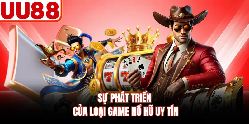 Sự phát triển của loại game nổ hũ uy tín