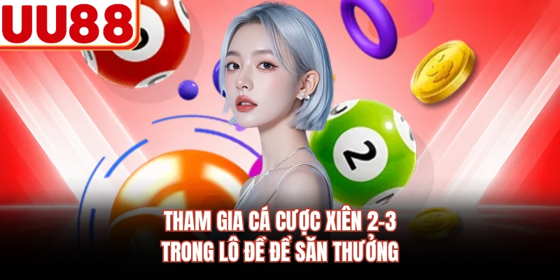 Tham gia cá cược xiên 2-3 trong lô đề để săn thưởng