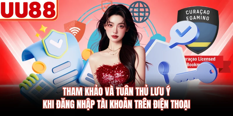 Tham khảo và tuân thủ lưu ý khi đăng nhập tài khoản trên điện thoại